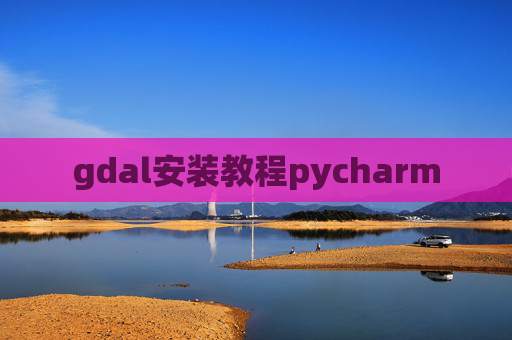 gdal安装教程pycharm